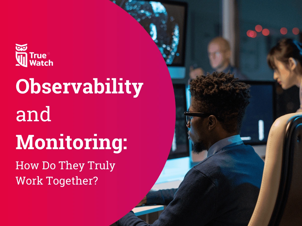 TrueWatch Observability Monitoring How They Work Together