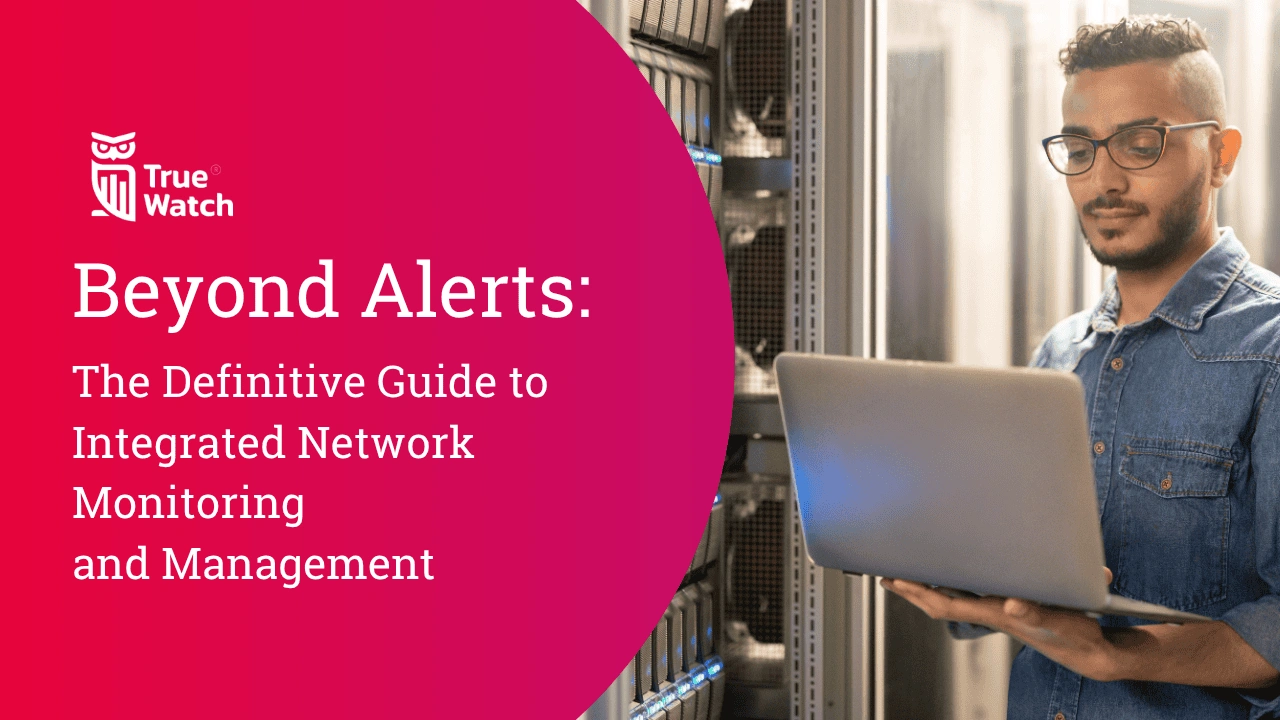 TrueWatch The Definitive Guide to Integrated Network Monitoring and Management